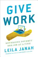 GIVE WORK: REVERSING POVERTY ONE JOB AT A TIME