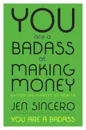 YOU ARE A BADASS AT MAKING MONEY: MASTER THE MINDSET OF WEALTH