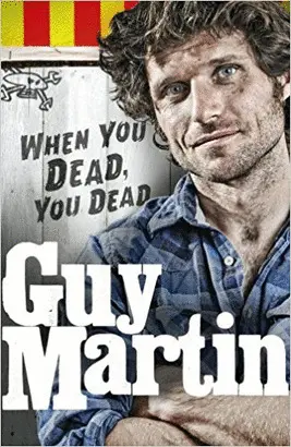 GUY MARTIN: WHEN YOU DEAD, YOU DEAD
