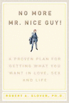 NO MORE MR. NICE GUY: A PROVEN PLAN FOR GETTING WHAT YOU WANT IN LOVE, SEX AND LIFE