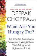 WHAT ARE YOU HUNGRY FOR?: THE CHOPRA SOLUTION TO PERMANENT WEIGHT LOSS, WELL-BEING, AND LIGHTNESS OF SOUL