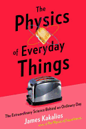 THE PHYSICS OF EVERYDAY THINGS: THE EXTRAORDINARY SCIENCE BEHIND AN ORDINARY DAY