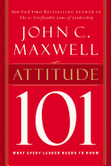 ATTITUDE 101: WHAT EVERY LEADER NEEDS TO KNOW (101 SERIES)