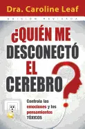 QUIEN ME DESCONECTO EL CEREBRO?: CONTROLA LAS EMOCIONES Y LOS PENSAMIENTOS TOXICO