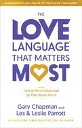 The Love Language(Tm) That Matters Most: How To Personalize Love So They Really Feel It