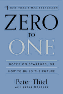 ZERO TO ONE: NOTES ON STARTUPS, OR HOW TO BUILD THE FUTURE