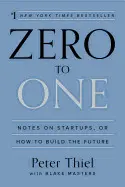 ZERO TO ONE: NOTES ON STARTUPS, OR HOW TO BUILD THE FUTURE