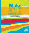 MAKE ART MISTAKES. A CREATIVITY SKETCHBOOK
