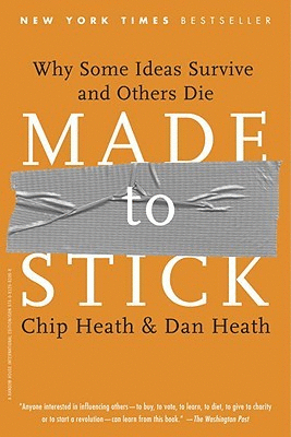 MADE TO STICK: WHY SOME IDEAS TAKE HOLD AND OTHERS COME UNSTUCK