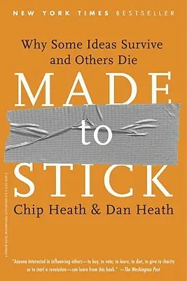 MADE TO STICK: WHY SOME IDEAS TAKE HOLD AND OTHERS COME UNSTUCK