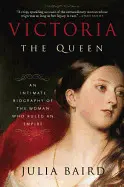 VICTORIA: THE QUEEN: AN INTIMATE BIOGRAPHY OF THE WOMAN WHO RULED AN EMPIRE