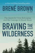 BRAVING THE WILDERNESS: THE QUEST FOR TRUE BELONGING AND THE COURAGE TO STAND ALONE