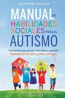 MANUAL DE HABILIDADES SOCIALES PARA EL AUTISMO: ACTIVIDADES PARA AYUDAR A LOS NIN~OS A APRENDER HABILIDADES SOCIALES Y HACER AMIGOS