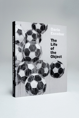 DARIO ESCOBAR: THE LIFE OF THE OBJECT