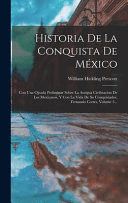 HISTORIA DE LA CONQUISTA DE MXICO: CON UNA OJEADA PRELIMINAR SOBRE LA ANTIGUA CIVILIZACION DE LOS MEXICANOS, Y CON LA VIDA DE SU CONQUISTADOR, FERNAN