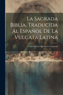 LA SAGRADA BIBLIA, TRADUCIDA AL ESPAOL DE LA VULGATA LATINA: TOMO PRIMERO, DEL NUEVO TESTAMENTO