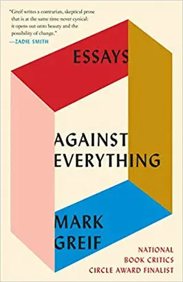 AGAINST EVERYTHING: ESSAYS
