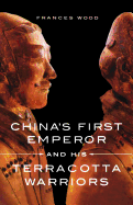 CHINA'S FIRST EMPEROR AND HIS TERRACOTTA WARRIORS