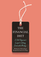 THE FINANCIAL DIET: A TOTAL BEGINNER'S GUIDE TO GETTING GOOD WITH MONEY