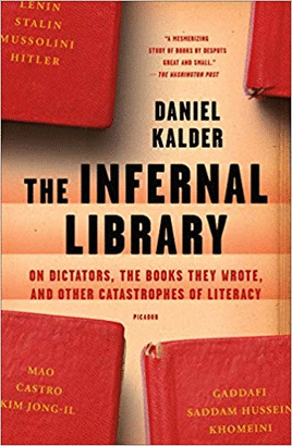 THE INFERNAL LIBRARY: ON DICTATORS, THE BOOKS THEY WROTE, AND OTHER CATASTROPHES OF LITERACY