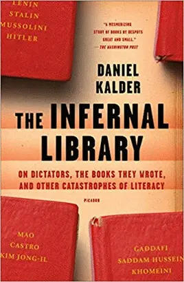 THE INFERNAL LIBRARY: ON DICTATORS, THE BOOKS THEY WROTE, AND OTHER CATASTROPHES OF LITERACY