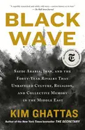Black Wave: Saudi Arabia, Iran, And The Forty-Year Rivalry That Unraveled Culture, Religion, And Collective Memory In The Middle East