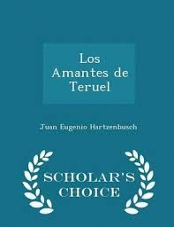LOS AMANTES DE TERUEL - SCHOLAR'S CHOICE EDITION