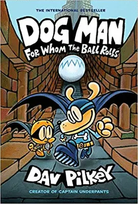 7. DOG MAN: FOR WHOM THE BALL ROLLS: FROM THE CREATOR OF CAPTAIN UNDERPANTS