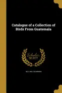 CATALOGUE OF A COLLECTION OF BIRDS OF GUATEMALA