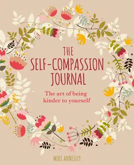 THE SELF-COMPASSION JOURNAL: THE ART OF BEING KINDER TO YOURSELF