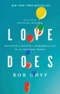 LOVE DOES: DISCOVER A SECRETLY INCREDIBLE LIFE IN AN ORDINARY WORLD