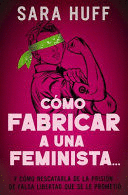 CMO FABRICAR A UNA FEMINISTA...