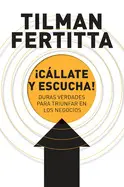 ¡CÁLLATE Y ESCUCHA!: DURAS VERDADES PARA TRIUNFAR EN LOS NEGOCIOS