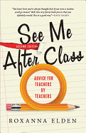SEE ME AFTER CLASS: ADVICE FOR TEACHERS BY TEACHERS