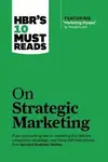 HBR'S 10 MUST READS ON STRATEGIC MARKETING