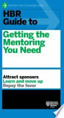 HBR GUIDE TO GETTING THE MENTORING YOU NEED