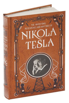 INVENTIONS, RESEARCHES AND WRITINGS OF NIKOLA TESLA (BARNES & NOBLE COLLECTIBLE EDITIONS)