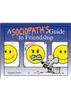 A SOCIOPATH'S GUIDE TO FRIENDSHIP