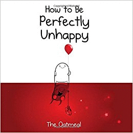 HOW TO BE PERFECTLY UNHAPPY