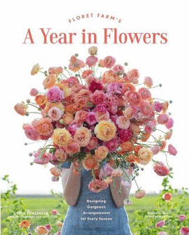 YEAR IN FLOWER, A - A YEAR IN FLOWERS. DESIGNING GORGEOUS ARRANGEMENTS FOR EVERY