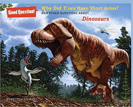 WHY DID T. REX HAVE SHORT ARMS?: AND OTHER QUESTIONS ABOUT DINOSAURS (GOOD QUESTION!)