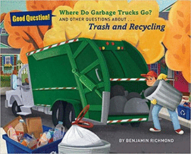 WHERE DO GARBAGE TRUCKS GO?: AND OTHER QUESTIONS ABOUT TRASH AND RECYCLING (GOOD QUESTION!)