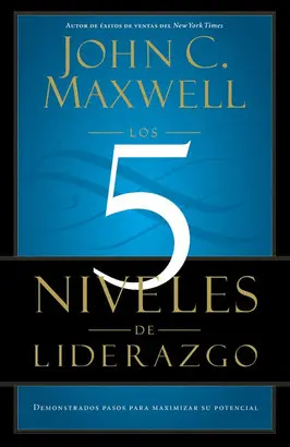 LOS 5 NIVELES DE LIDERAZGO: DEMONSTRADOS PASOS PARA MAXIMIZAR SU POTENCIAL