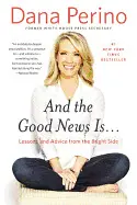 AND THE GOOD NEWS IS...: LESSONS AND ADVICE FROM THE BRIGHT SIDE