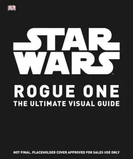 STAR WARS ROGUE ONE ULTIMATE VISUAL GUIDE