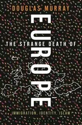 THE STRANGE DEATH OF EUROPE : IMMIGRATION, IDENTITY, ISLAM