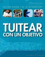 TUITEAR CON UN OBJETIVO (TWEETING WITH A PURPOSE) ( CULTURA DIGITAL Y DE LA INFORMACION (DIGITAL AND INFORMATION )