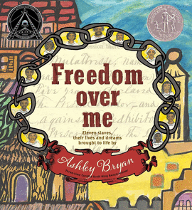 FREEDOM OVER ME: ELEVEN SLAVES, THEIR LIVES AND DREAMS BROUGHT TO LIFE BY ASHLEY