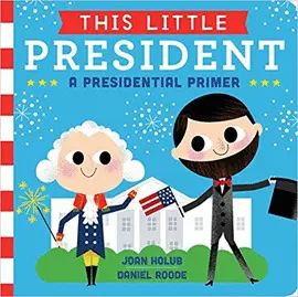 THIS LITTLE PRESIDENT: A PRESIDENTIAL PRIMER