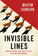 Invisible Lines: Boundaries And Belts That Define The World